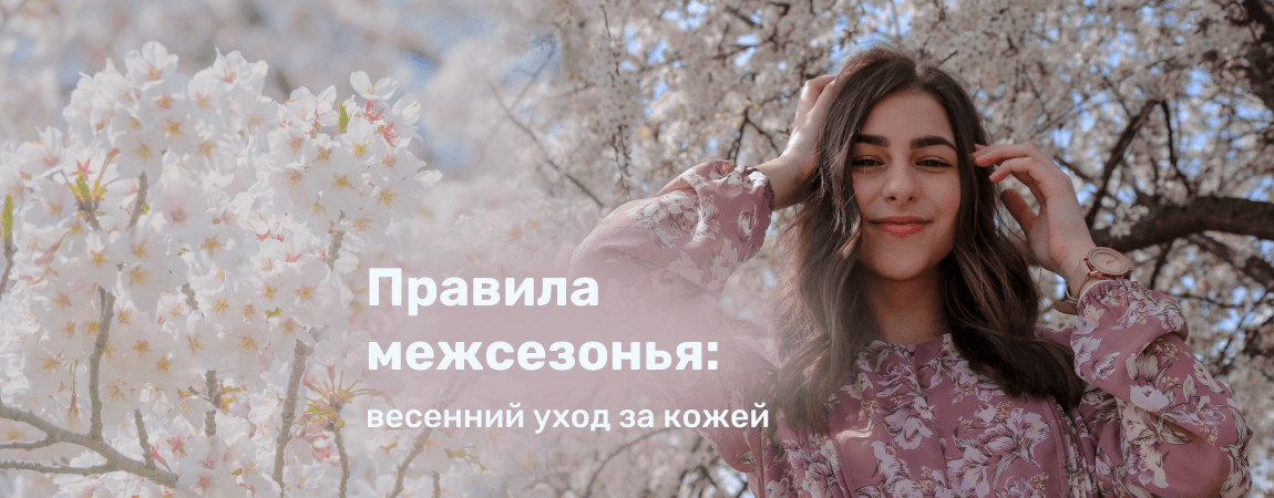 Правила межсезонья: весенний уход за кожей.