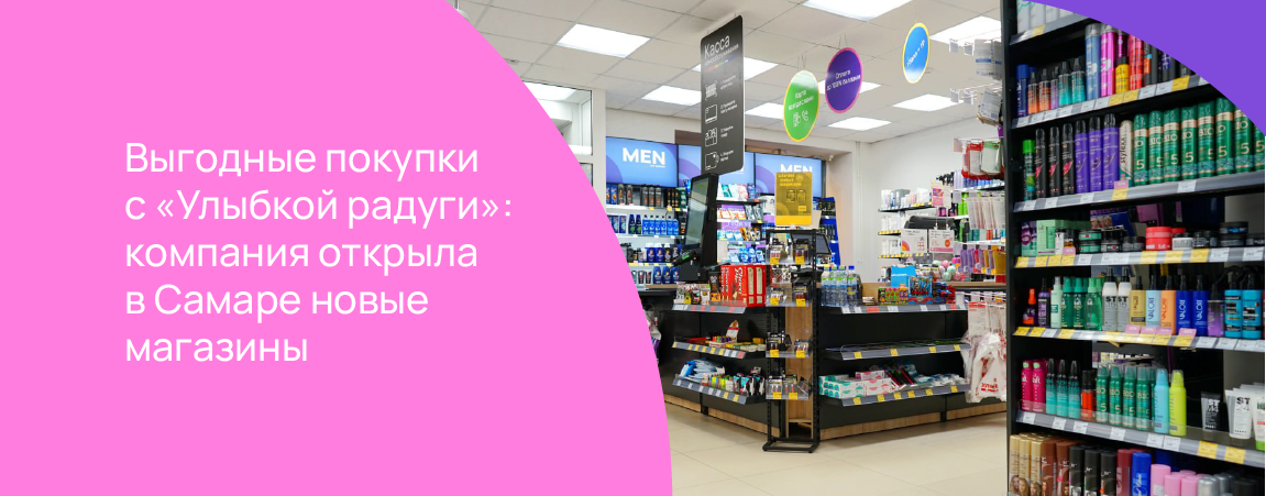 Выгодные покупки с «Улыбкой радуги»: компания открыла в Самаре новые магазины.