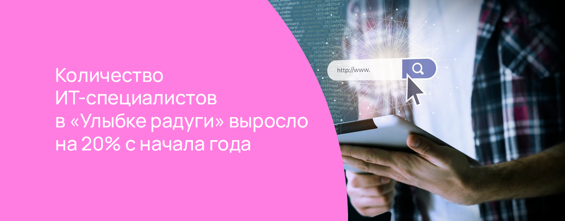 Количество ИТ-специалистов в «Улыбке радуги» выросло на 20% с начала года.